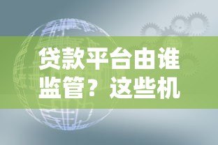 贷款平台由谁监管?这些机构你一定要知道 贷款平台由谁监管?这些机构你一定要知道