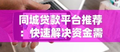 同城贷款平台推荐:快速解决资金需求的5大选择 同城贷款平台推荐:快速解决资金需求的5大选择