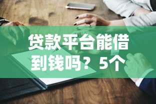 贷款平台能借到钱吗?5个关键点决定你的成功率 贷款平台能借到钱吗?5个关键点决定你的成功率