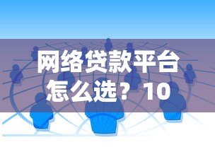 网络贷款平台怎么选？10个靠谱渠道对比及避坑指南