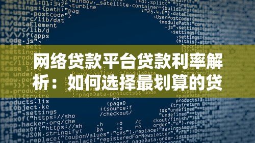 网络贷款平台贷款利率解析:如何选择最划算的贷款方案 网络贷款平台贷款利率解析:如何选择最划算的贷款方案