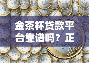 金茶杯贷款平台靠谱吗？正规持牌贷款机构真实测评