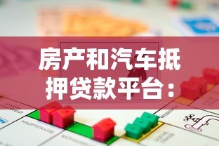 房产和汽车抵押贷款平台:如何安全高效解决资金难题 房产和汽车抵押贷款平台:如何安全高效解决资金难题