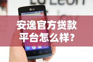安逸官方贷款平台怎么样?正规贷款、快速放款全解析 安逸官方贷款平台怎么样?正规贷款、快速放款全解析