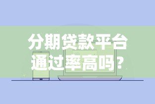 分期贷款平台通过率高吗？这5个关键因素决定你的审批结果