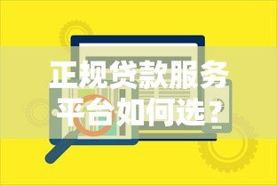 正规贷款服务平台如何选?五大核心要点帮你避坑 正规贷款服务平台如何选?五大核心要点帮你避坑