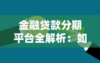 金融贷款分期平台全解析：如何选择最适合的贷款方案？