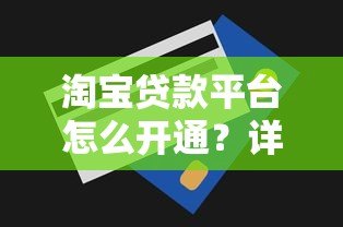 淘宝贷款平台怎么开通?详细申请流程、额度解析及使用技巧 淘宝贷款平台怎么开通?详细申请流程、额度解析及使用技巧