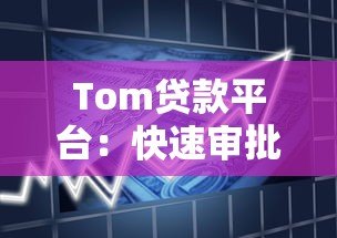 Tom贷款平台:快速审批、低利率、灵活额度的借款新选择 Tom贷款平台:快速审批、低利率、灵活额度的借款新选择