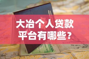大冶个人贷款平台有哪些?正规靠谱的申请指南与注意事项 大冶个人贷款平台有哪些?正规靠谱的申请指南与注意事项