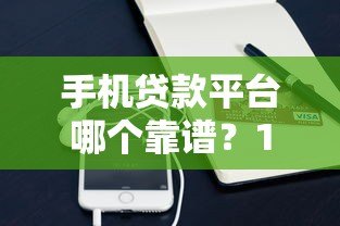 手机贷款平台哪个靠谱?10大正规平台详细对比测评 手机贷款平台哪个靠谱?10大正规平台详细对比测评
