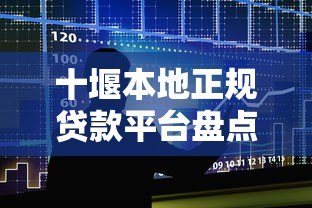 十堰本地正规贷款平台盘点:银行、网贷、小贷机构哪家强? 十堰本地正规贷款平台盘点:银行、网贷、小贷机构哪家强?