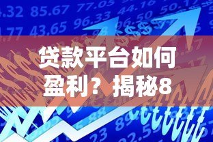 贷款平台如何盈利？揭秘8大核心收入来源