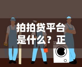 拍拍贷平台是什么?正规贷款服务解析与申请指南 拍拍贷平台是什么?正规贷款服务解析与申请指南