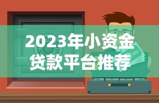 2023年小资金贷款平台推荐:快速到账、低息安全的选择 2023年小资金贷款平台推荐:快速到账、低息安全的选择