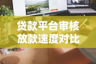 贷款平台审核放款速度对比:哪些平台最快到账? 贷款平台审核放款速度对比:哪些平台最快到账?