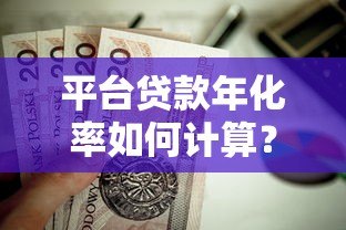 平台贷款年化率如何计算？3个步骤+避坑指南全解析