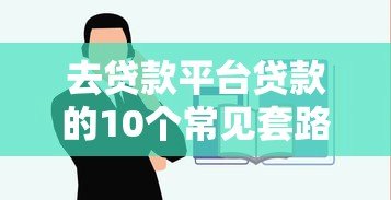 去贷款平台贷款的10个常见套路,教你避坑不上当 去贷款平台贷款的10个常见套路,教你避坑不上当