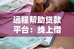 远程帮助贷款平台:线上借款全流程解析与注意事项 远程帮助贷款平台:线上借款全流程解析与注意事项