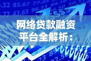 网络贷款融资平台全解析:如何安全快速获得资金支持 网络贷款融资平台全解析:如何安全快速获得资金支持