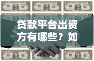 贷款平台出资方有哪些?如何辨别靠谱资金方 贷款平台出资方有哪些?如何辨别靠谱资金方