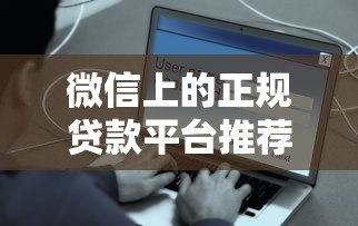 微信上的正规贷款平台推荐:快速到账、安全靠谱的选择指南 微信上的正规贷款平台推荐:快速到账、安全靠谱的选择指南