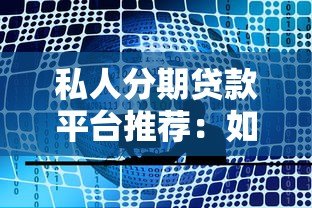 私人分期贷款平台推荐:如何选择靠谱的分期贷款服务 私人分期贷款平台推荐:如何选择靠谱的分期贷款服务