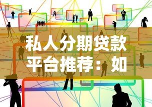 私人分期贷款平台推荐:如何选择靠谱的分期贷款服务 私人分期贷款平台推荐:如何选择靠谱的分期贷款服务