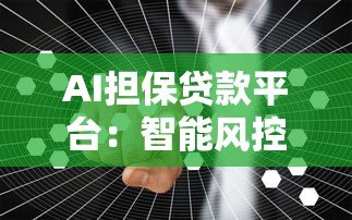 AI担保贷款平台:智能风控如何让贷款更安全高效? AI担保贷款平台:智能风控如何让贷款更安全高效?