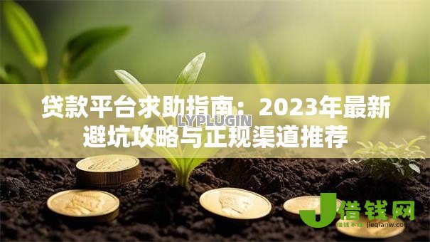 贷款平台求助指南：2023年最新避坑攻略与正规渠道推荐