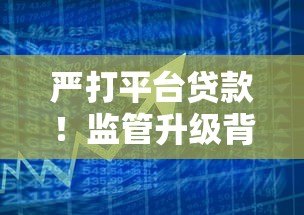 严打平台贷款！监管升级背后的风险警示与借款人应对策略