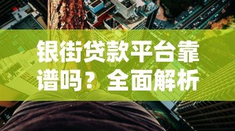 银街贷款平台靠谱吗?全面解析申请流程、利息及用户真实评价 银街贷款平台靠谱吗?全面解析申请流程、利息及用户真实评价