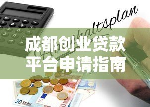 成都创业贷款平台申请指南：政策解析与流程详解