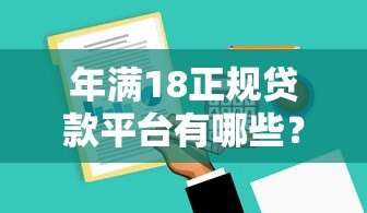 年满18正规贷款平台有哪些?18岁必看贷款申请攻略 年满18正规贷款平台有哪些?18岁必看贷款申请攻略