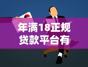 年满18正规贷款平台有哪些?18岁必看贷款申请攻略 年满18正规贷款平台有哪些?18岁必看贷款申请攻略