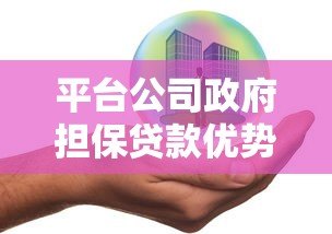 平台公司政府担保贷款优势与风险分析 平台公司政府担保贷款优势与风险分析