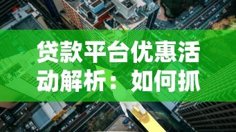 贷款平台优惠活动解析:如何抓住利率折扣省下真金白银? 贷款平台优惠活动解析:如何抓住利率折扣省下真金白银?