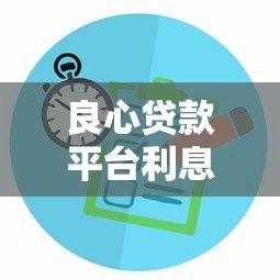 良心贷款平台利息对比:如何选择低息正规的贷款渠道 良心贷款平台利息对比:如何选择低息正规的贷款渠道