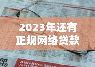 2023年还有正规网络贷款平台吗?一文看懂如何安全借钱 2023年还有正规网络贷款平台吗?一文看懂如何安全借钱