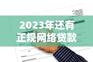 2023年还有正规网络贷款平台吗?一文看懂如何安全借钱 2023年还有正规网络贷款平台吗?一文看懂如何安全借钱