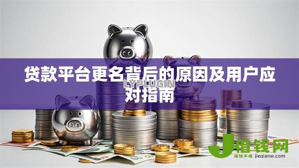 贷款平台更名背后的原因及用户应对指南