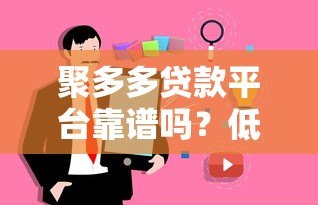 聚多多贷款平台靠谱吗?低息贷款申请攻略与用户真实评价 聚多多贷款平台靠谱吗?低息贷款申请攻略与用户真实评价