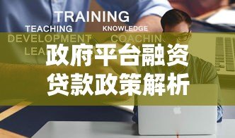 政府平台融资贷款政策解析:如何申请低息资金支持? 政府平台融资贷款政策解析:如何申请低息资金支持?