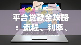 平台贷款全攻略:流程、利率、风险与选择技巧 平台贷款全攻略:流程、利率、风险与选择技巧