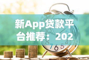 新App贷款平台推荐:2023年靠谱借款渠道实测分析 新App贷款平台推荐:2023年靠谱借款渠道实测分析