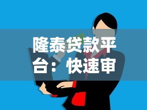 隆泰贷款平台:快速审批、低息灵活,解决您的资金需求 隆泰贷款平台:快速审批、低息灵活,解决您的资金需求
