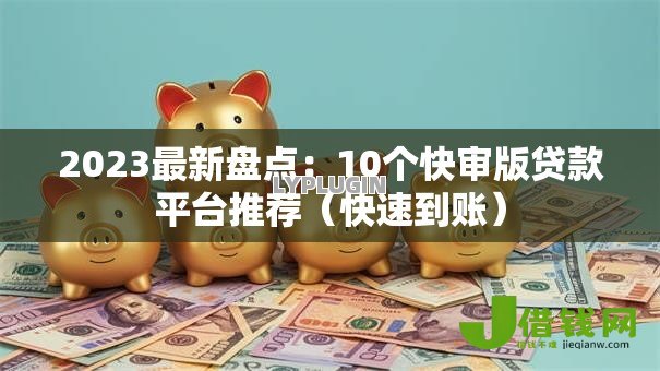 2023最新盘点:10个快审版贷款平台推荐(快速到账) 2023最新盘点:10个快审版贷款平台推荐(快速到账)