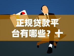 正规贷款平台有哪些？十大靠谱渠道推荐及申请攻略