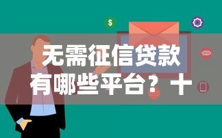 无需征信贷款有哪些平台？十大正规渠道快速到账