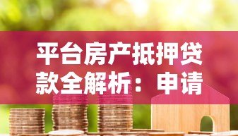 平台房产抵押贷款全解析:申请流程、利率及注意事项 平台房产抵押贷款全解析:申请流程、利率及注意事项